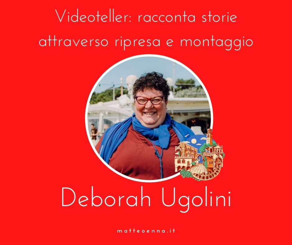 Deborah Ugolini – Videoteller: racconta storie attraverso ripresa e montaggio
